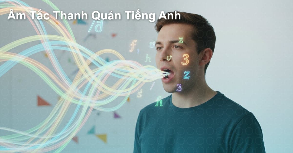 Âm Tắc Thanh Quản: Bí Mật Phát Âm Chuẩn Tiếng Anh